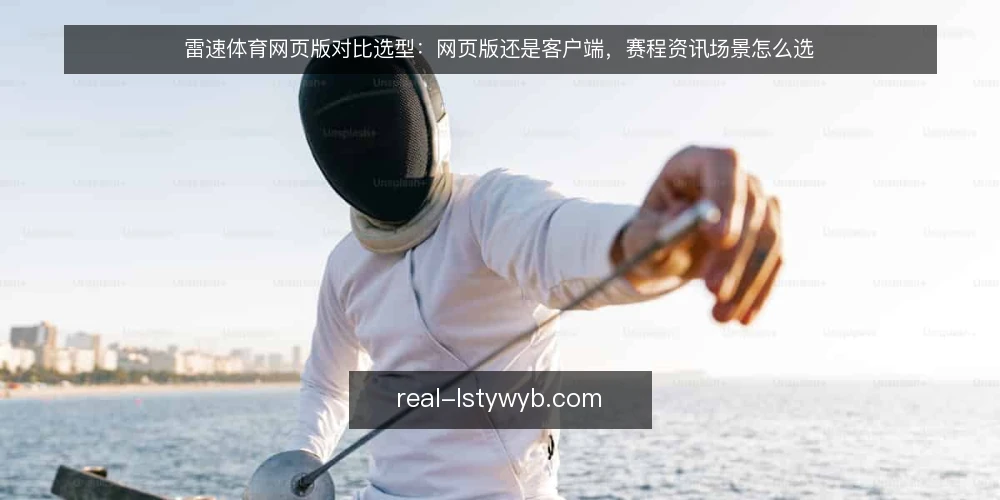 雷速体育网页版对比选型:网页版还是客户端,赛程资讯场景怎么选 — 赛程资讯场景先定使用边界 配图