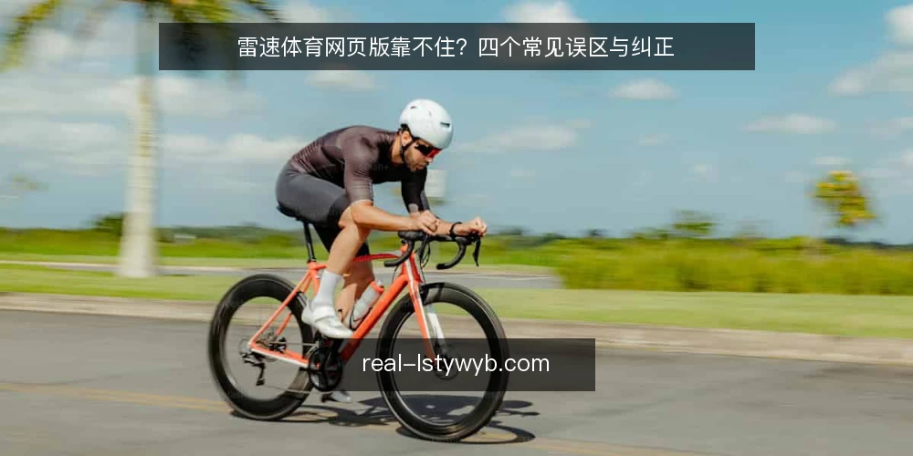 雷速体育网页版靠不住?四个常见误区与纠正 — 先厘清:误区从哪来 配图